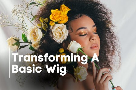 From Wig to Wow — How To Transform a Basic Wig