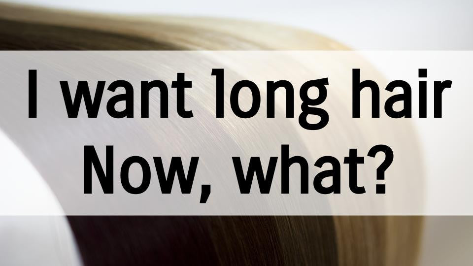 I want long hair. Now, what?